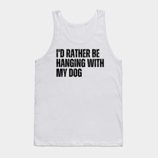 I'd Rather be Hanging with my Dog Tank Top